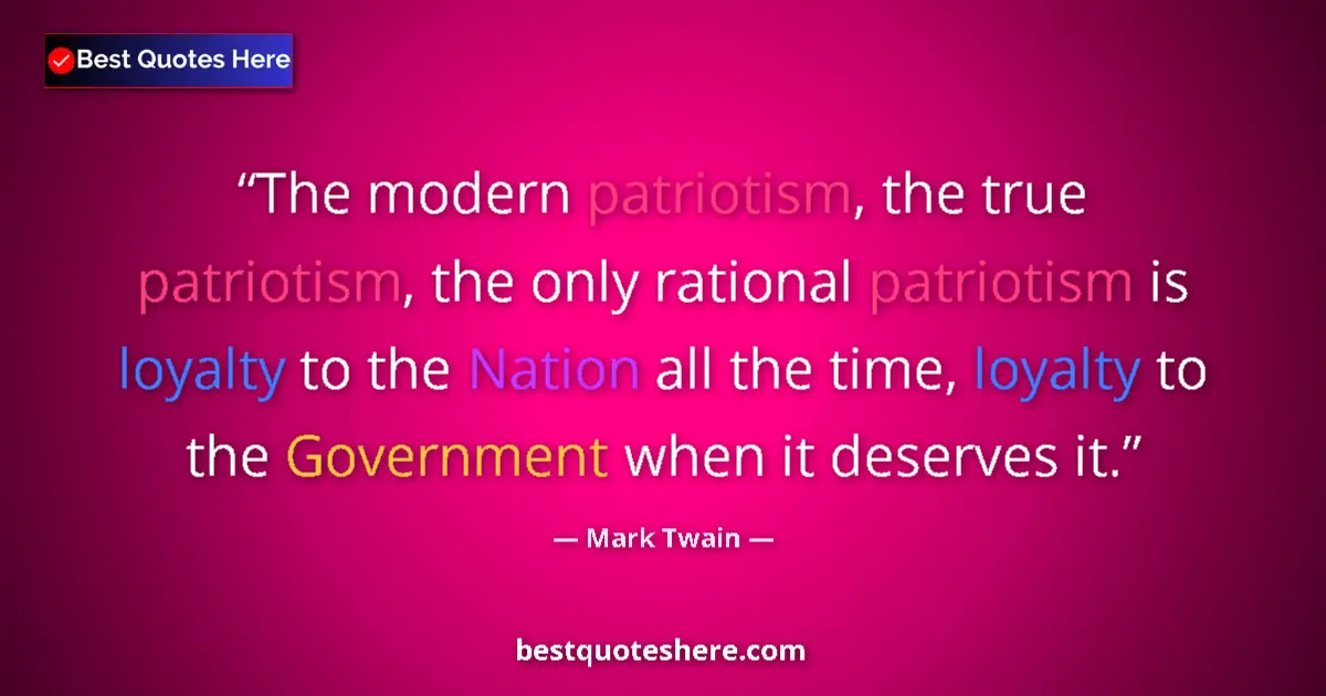 Mark Twain quote: "The modern patriotism, the true patriotism, the only..."