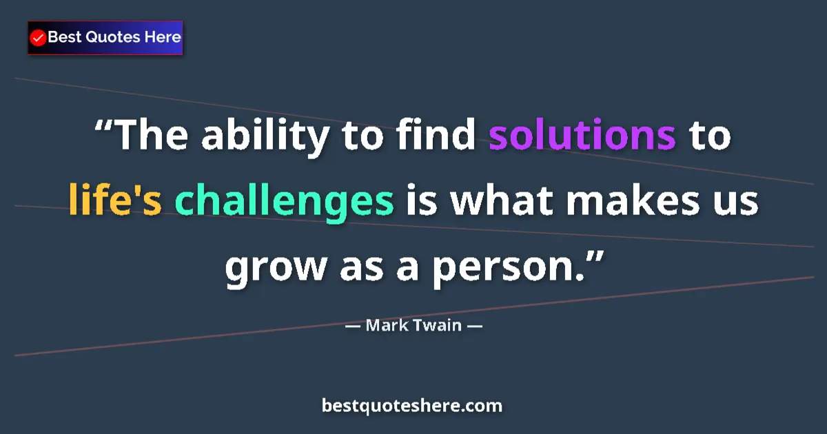 Quote by Mark Twain: The ability to find solutions to life's challenges is what makes us grow as a person....