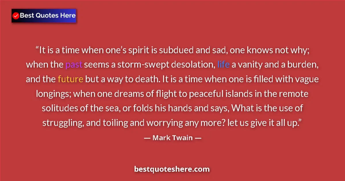 Quote by Mark Twain: It is a time when one’s spirit is subdued and sad, one knows not why; when the past seems a storm-sw...