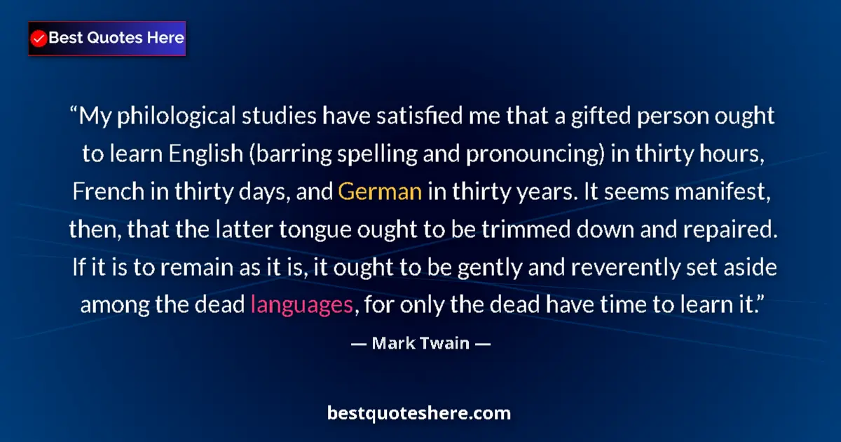 Quote by Mark Twain: My philological studies have satisfied me that a gifted person ought to learn English (barring spell...