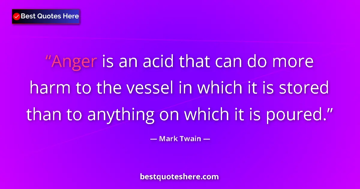 Quote by Mark Twain: Anger is an acid that can do more harm to the vess