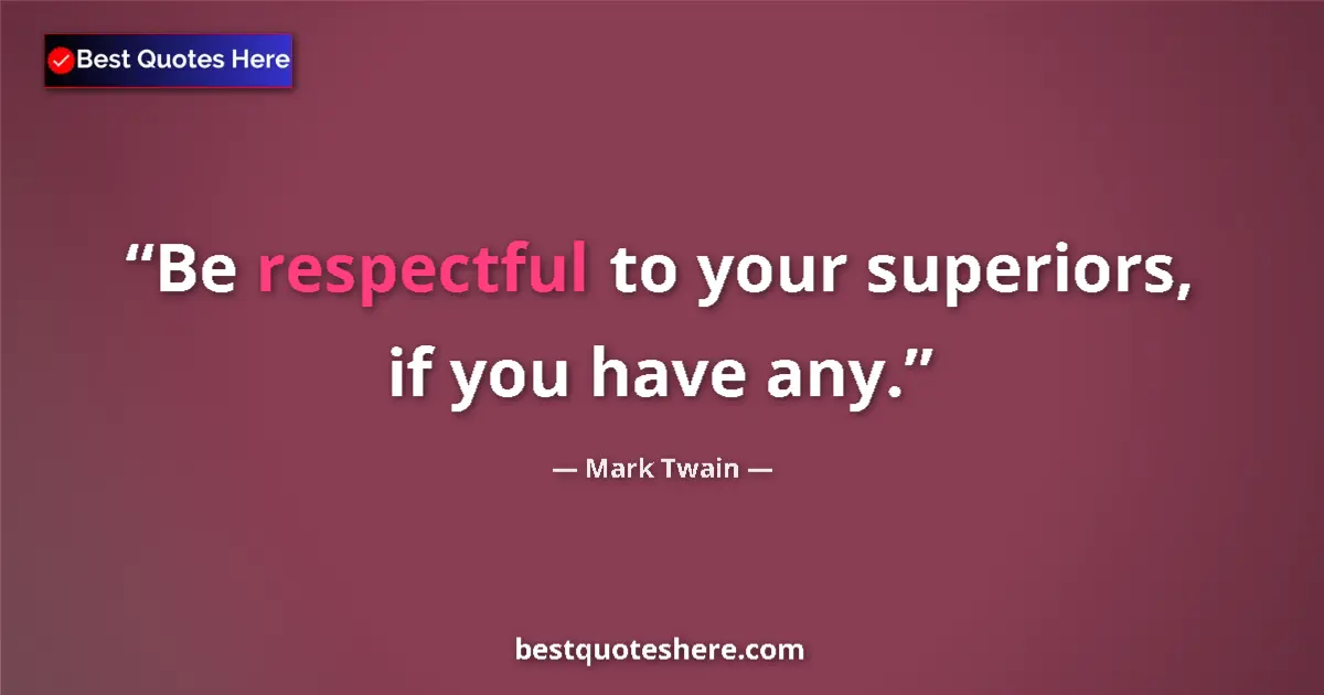 Quote by Mark Twain: Be respectful to your superiors, if you have any.