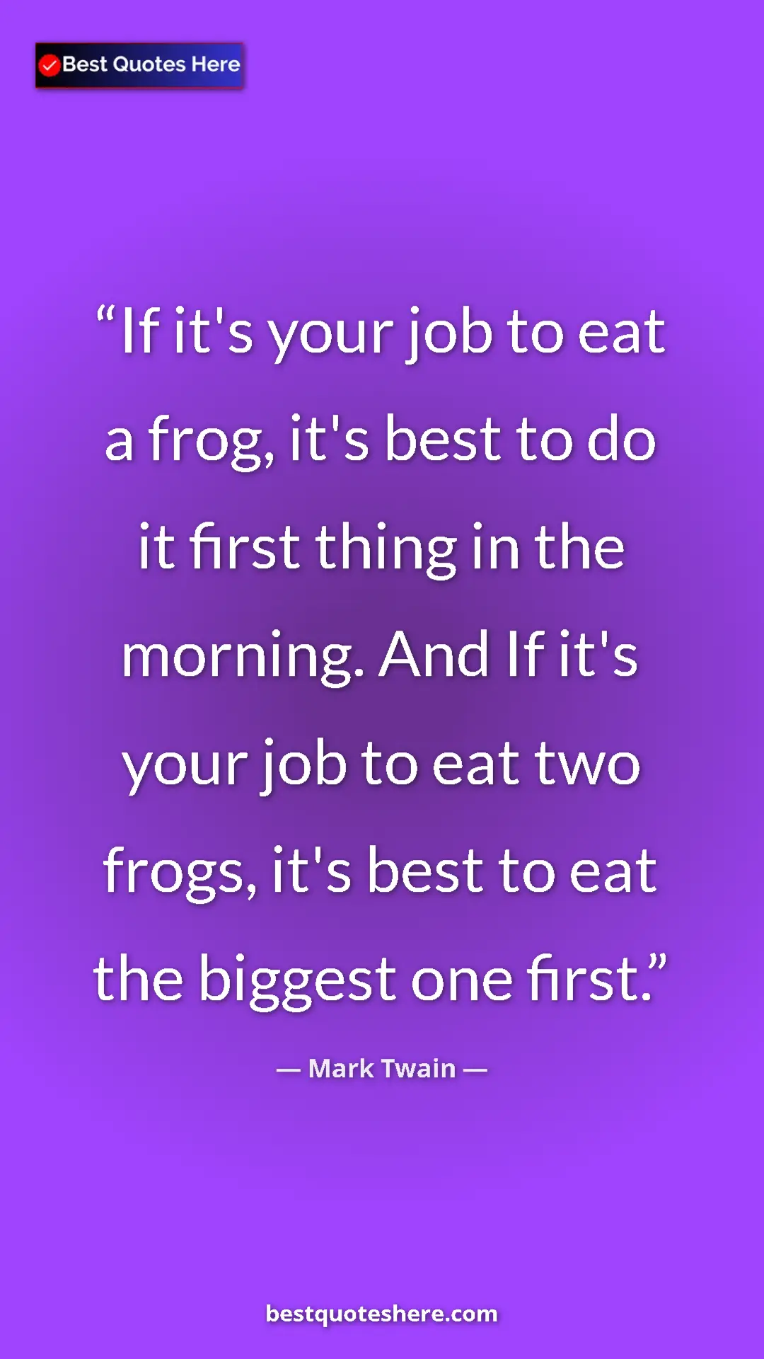 Mark Twain Quote Card: "If it's your job to eat a frog, it's best to do it first..." Pinterest quote poster by Mark Twain: "If it's your job to eat a frog, it's best to do it first..."