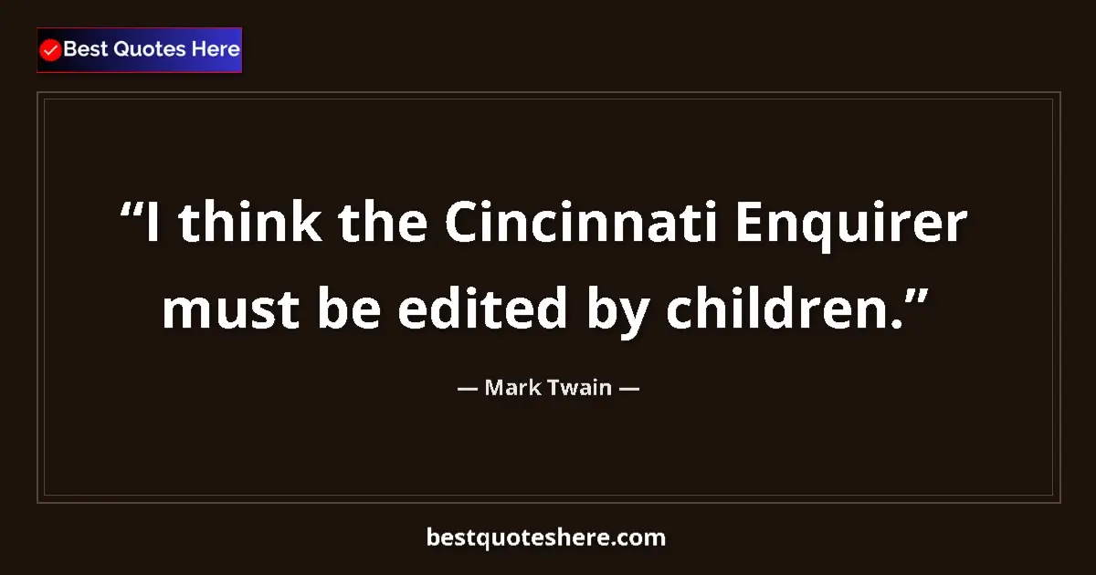 Quote by Mark Twain: I think the Cincinnati Enquirer must be edited by