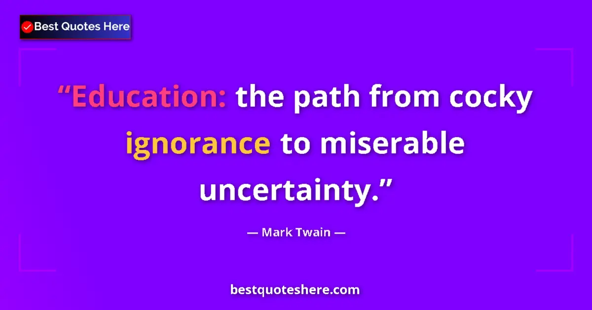 Quote by Mark Twain: Education: the path from cocky ignorance to misera