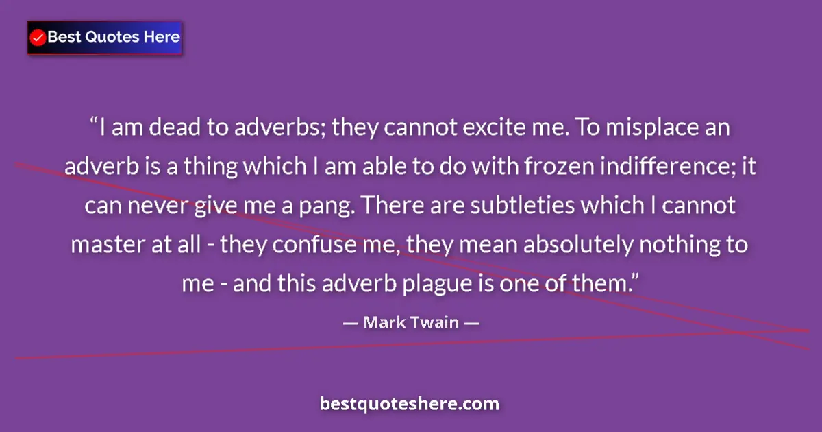 Quote by Mark Twain: I am dead to adverbs; they cannot excite me. To misplace an adverb is a thing which I am able to do ...