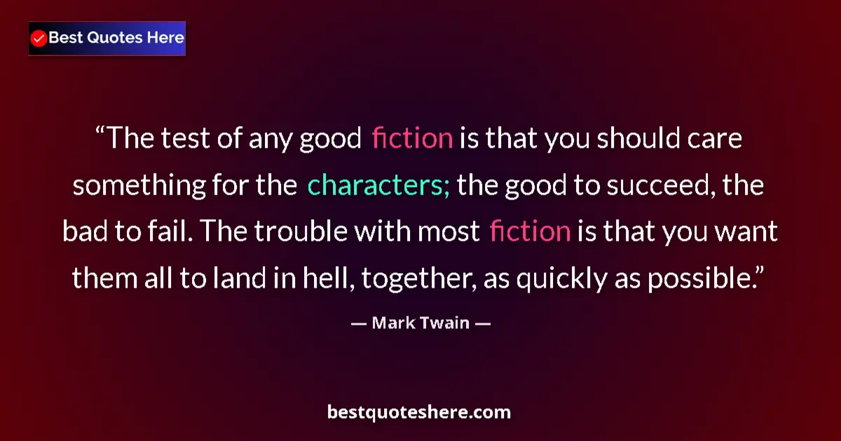 Quote by Mark Twain: The test of any good fiction is that you should care something for the characters; the good to succe...