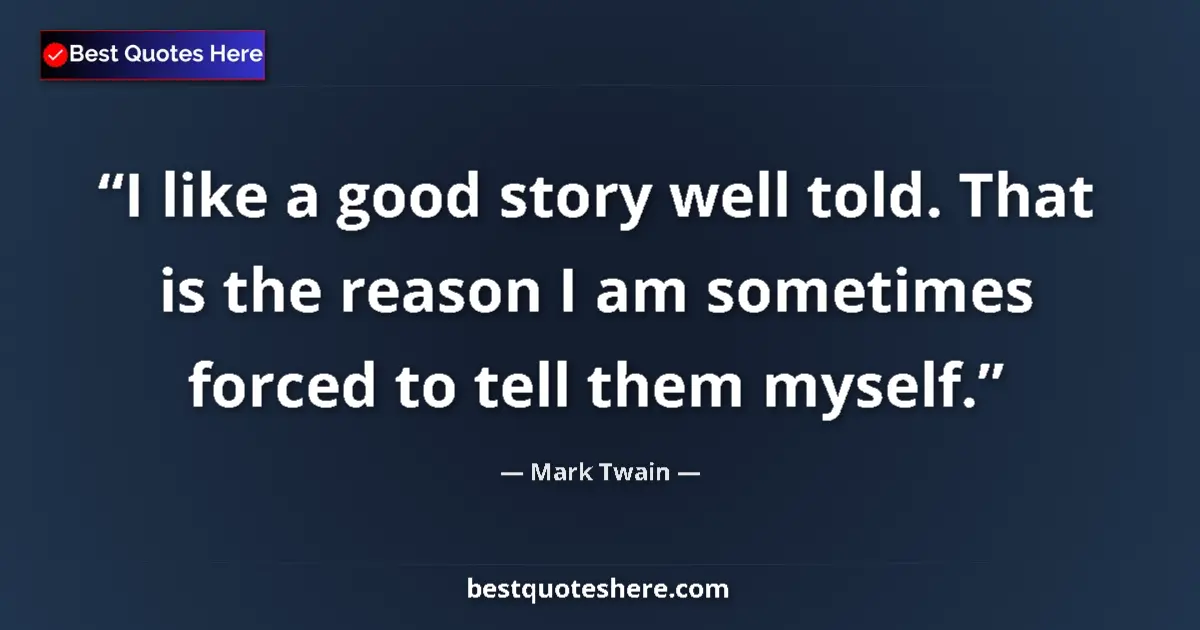 Quote by Mark Twain: I like a good story well told. That is the reason I am sometimes forced to tell them myself....