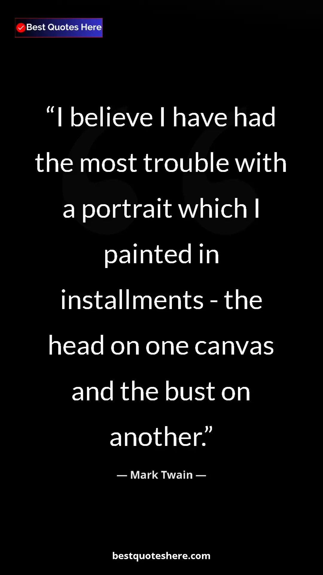Pinterest quote poster by Mark Twain: "I believe I have had the most trouble with a portrait which..."