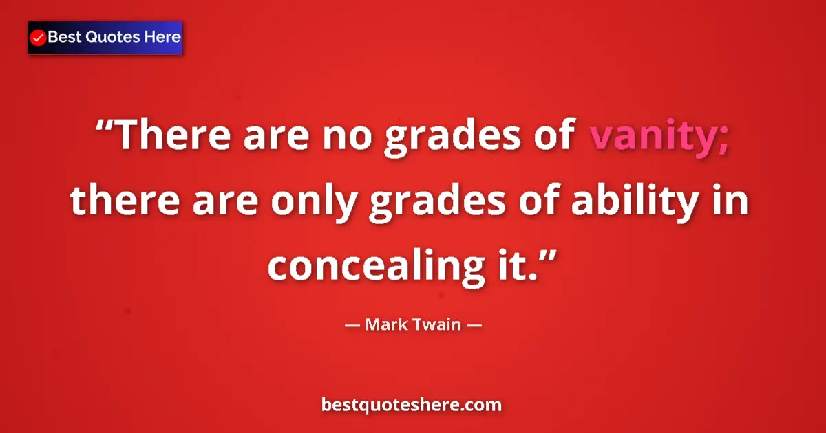 Quote by Mark Twain: There are no grades of vanity; there are only grad