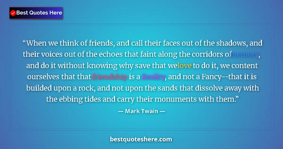 Mark Twain Quote: "When we think of friends, and call their faces out of the..." Mark Twain quote: "When we think of friends, and call their faces out of the..."