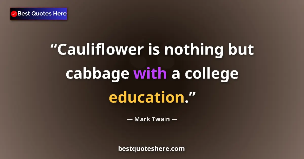 Quote by Mark Twain: Cauliflower is nothing but cabbage with a college education....