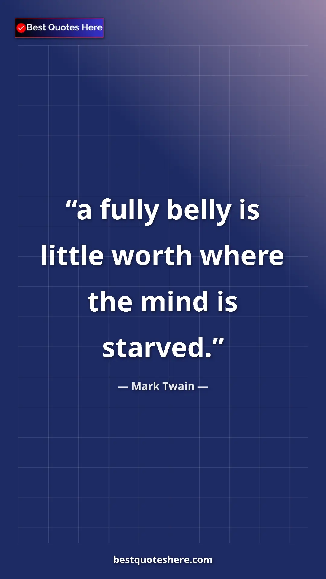 Pinterest quote poster by Mark Twain: "a fully belly is little worth where the mind is starved."