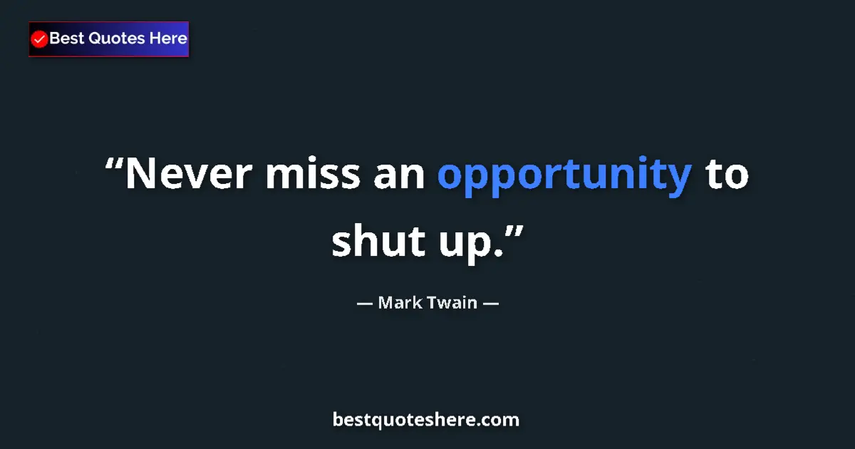 Quote by Mark Twain: Never miss an opportunity to shut up....