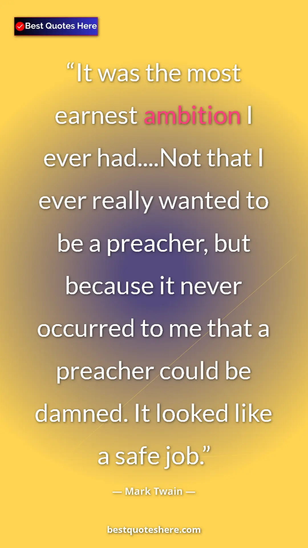 Pinterest quote poster by Mark Twain: "It was the most earnest ambition I ever had....Not that I..."