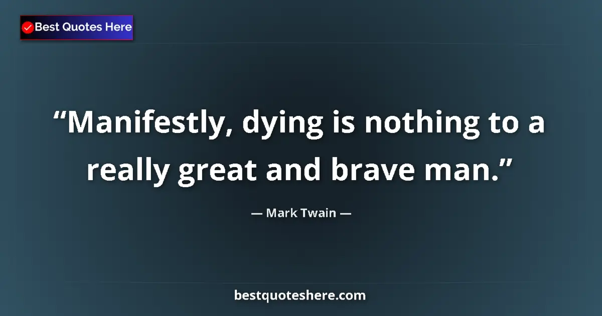 Quote by Mark Twain: Manifestly, dying is nothing to a really great and