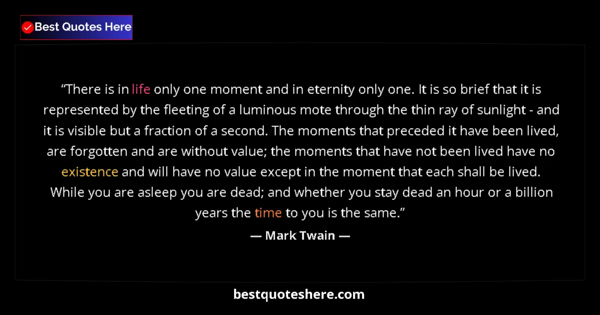 Quote by Mark Twain: There is in life only one moment and in eternity only one. It is so brief that it is represented by ...