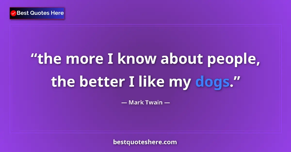 Quote by Mark Twain: the more I know about people, the better I like my dogs....