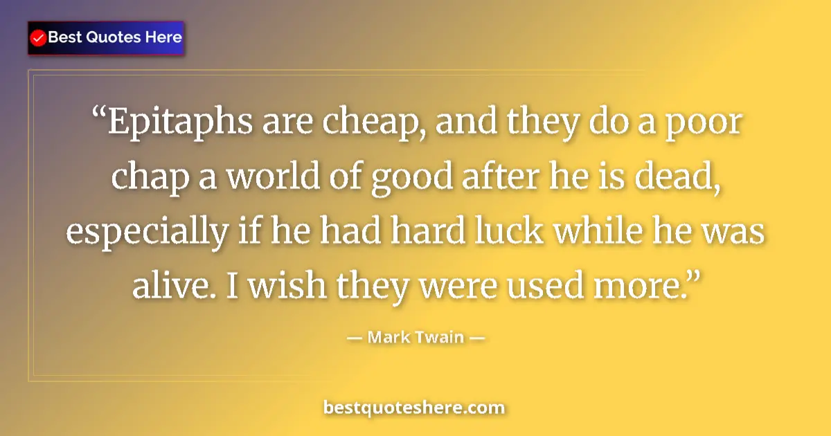 Mark Twain quote: "Epitaphs are cheap, and they do a poor chap a world of good..."