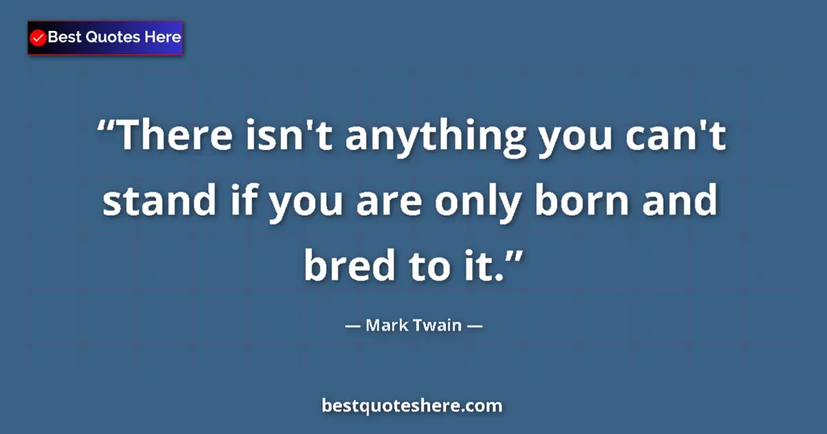 Quote by Mark Twain: There isn't anything you can't stand if you are on