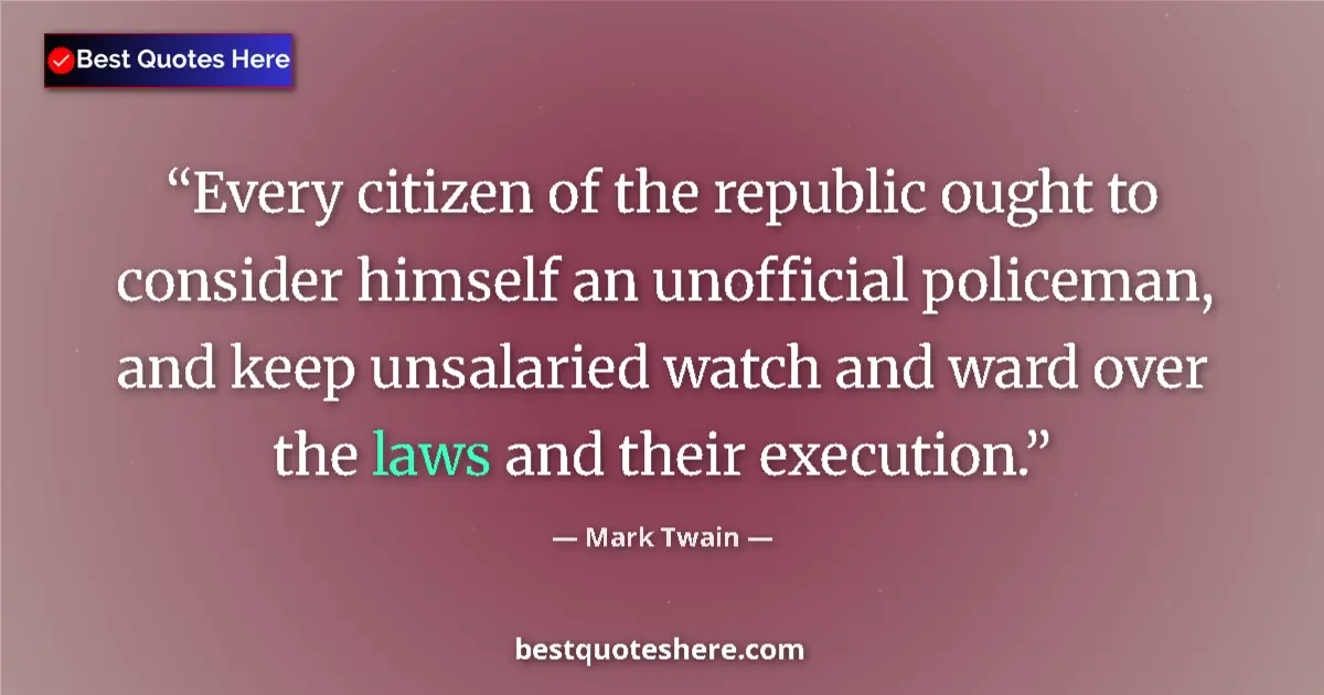 Quote by Mark Twain: Every citizen of the republic ought to consider himself an unofficial policeman, and keep unsalaried...
