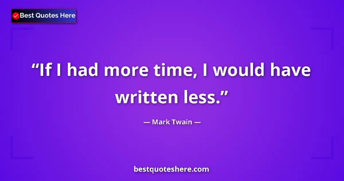 Quote by Mark Twain: If I had more time, I would have written less....
