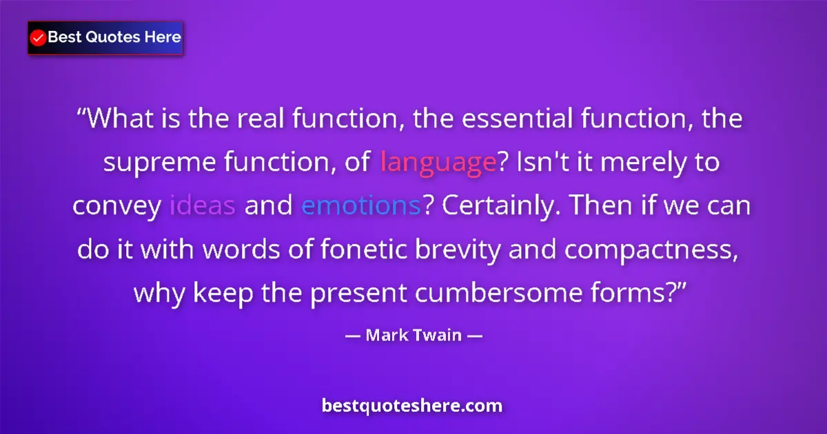 Quote by Mark Twain: What is the real function, the essential function, the supreme function, of language? Isn't it merel...