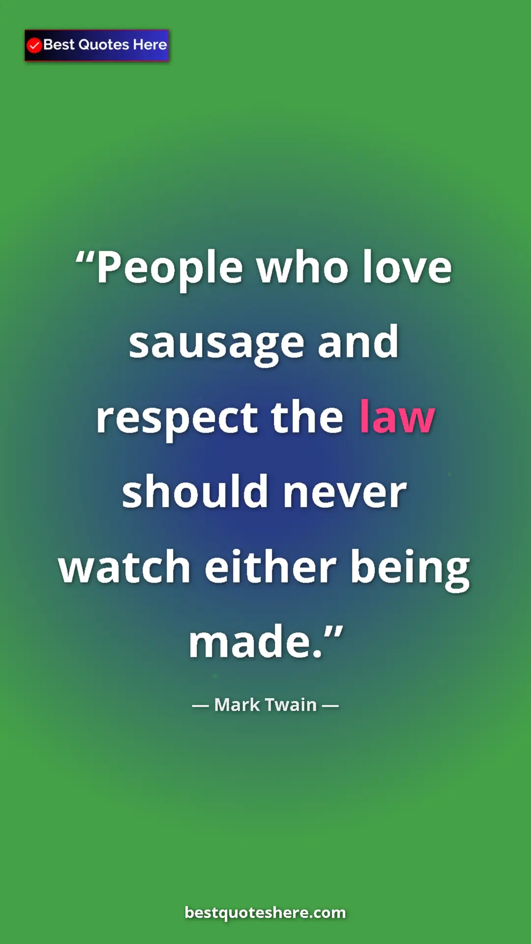 Mark Twain Quote Card: "People who love sausage and respect the law should never wat" Pinterest quote poster by Mark Twain: "People who love sausage and respect the law should never wat"