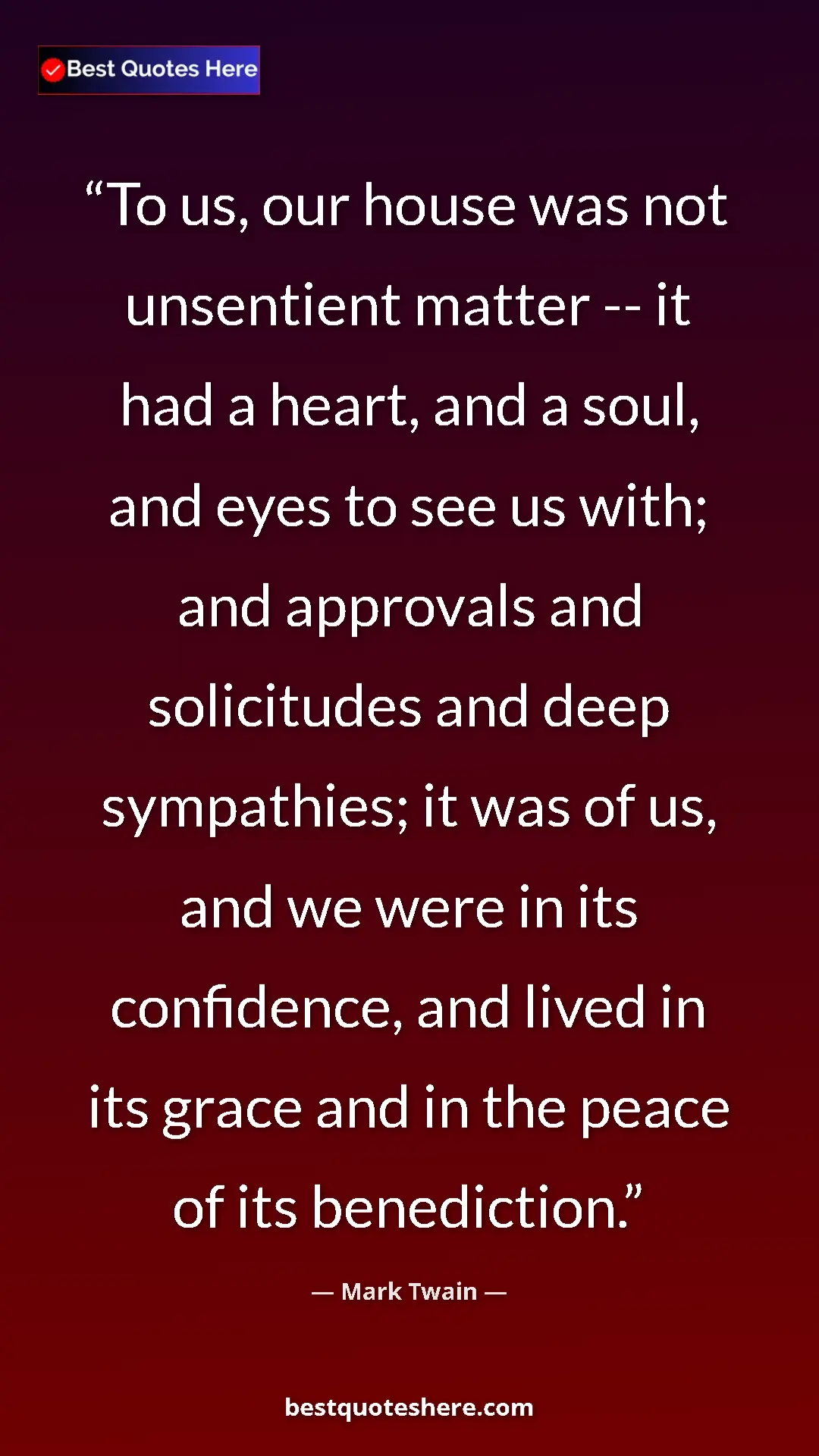 Mark Twain Quote Card: "To us, our house was not unsentient matter -- it had a..." Pinterest quote poster by Mark Twain: "To us, our house was not unsentient matter -- it had a..."