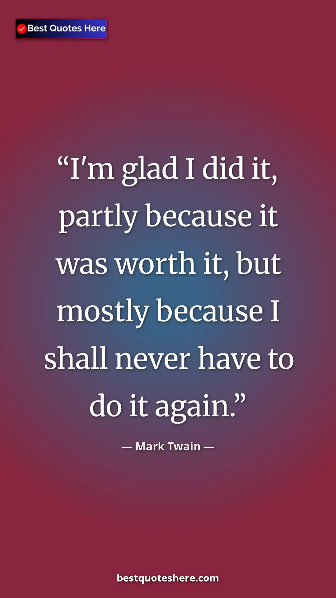 Pinterest quote poster by Mark Twain: "I'm glad I did it, partly because it was worth it, but..."