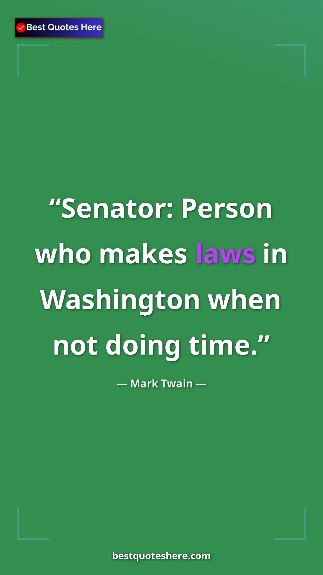 Pinterest quote poster by Mark Twain: "Senator: Person who makes laws in Washington when not doing..."