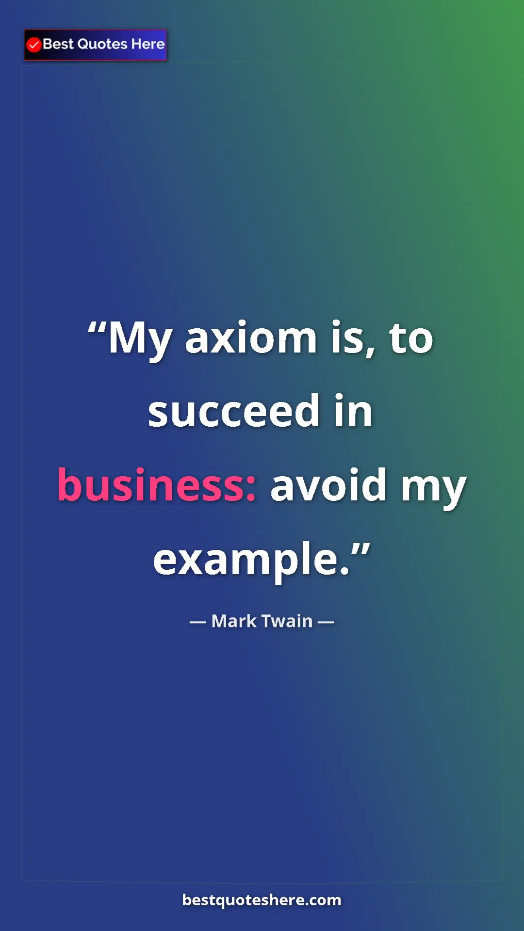 Pinterest quote poster by Mark Twain: "My axiom is, to succeed in business: avoid my example."