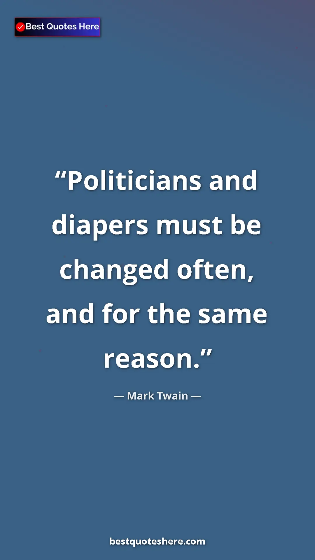 Mark Twain Quote Card: "Politicians and diapers must be changed often, and for the..." Pinterest quote poster by Mark Twain: "Politicians and diapers must be changed often, and for the..."