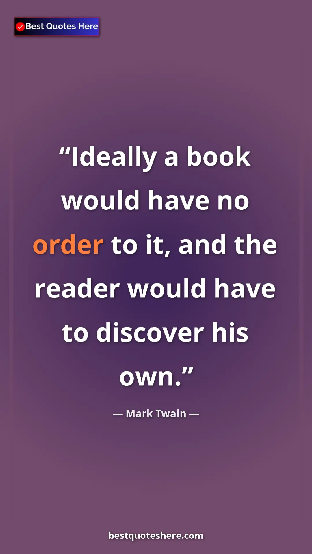 Pinterest quote poster by Mark Twain: "Ideally a book would have no order to it, and the reader..."