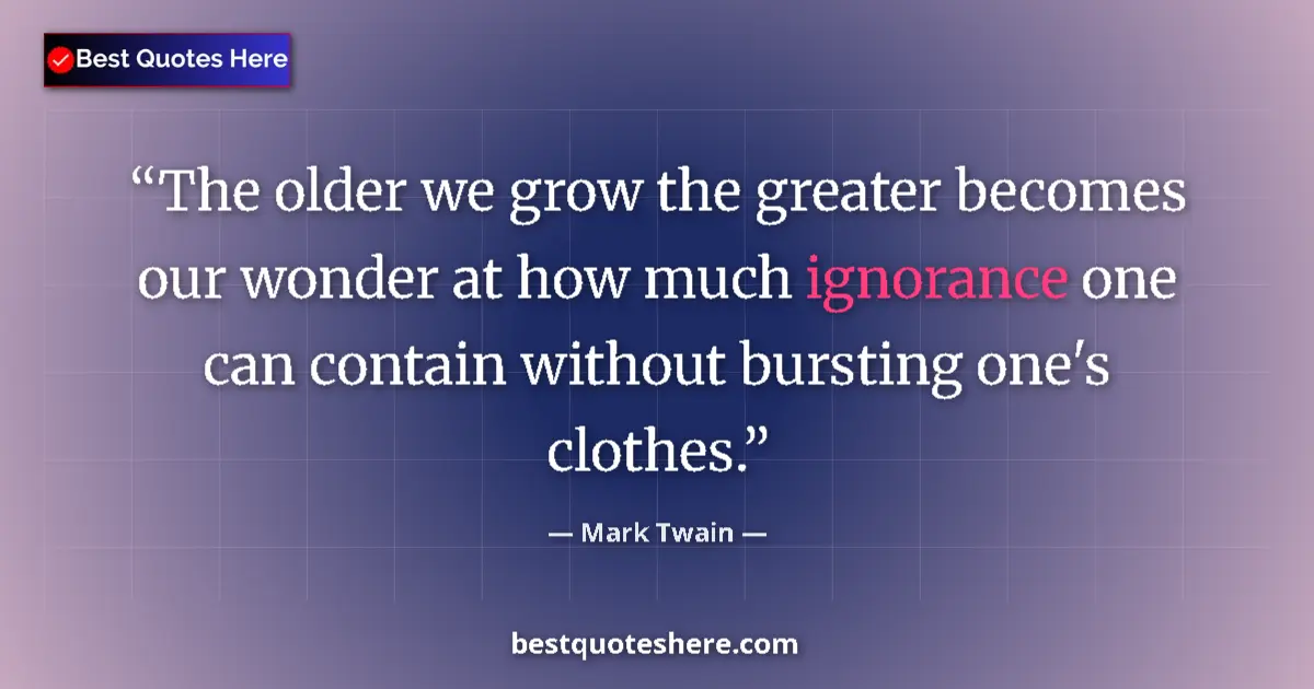 Mark Twain quote: "The older we grow the greater becomes our wonder at how..."