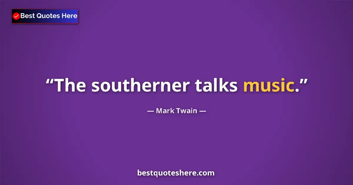Mark Twain quote: "The southerner talks music."