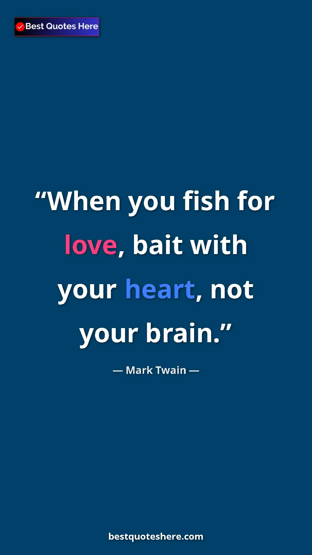 Pinterest quote poster by Mark Twain: "When you fish for love, bait with your heart, not your..."