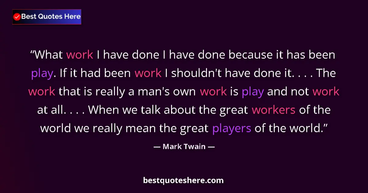 Quote by Mark Twain: What work I have done I have done because it has b