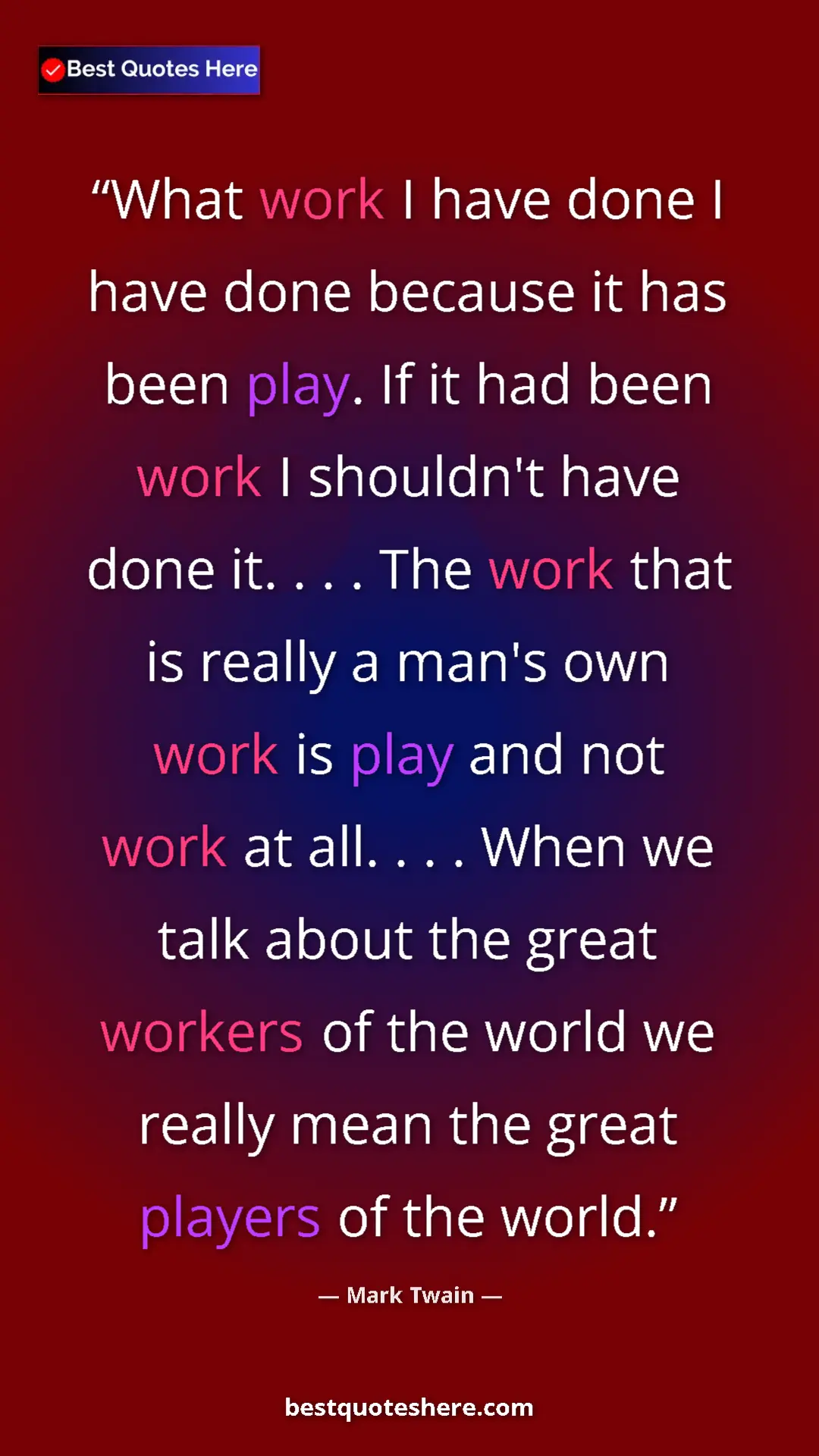 Mark Twain Quote Card: "What work I have done I have done because it has been play...." Pinterest quote poster by Mark Twain: "What work I have done I have done because it has been play...."