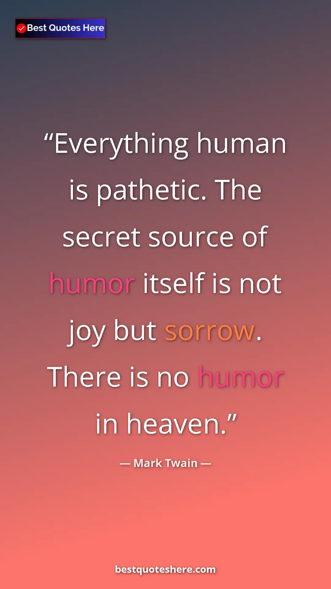 Pinterest quote poster by Mark Twain: "Everything human is pathetic. The secret source of humor..."