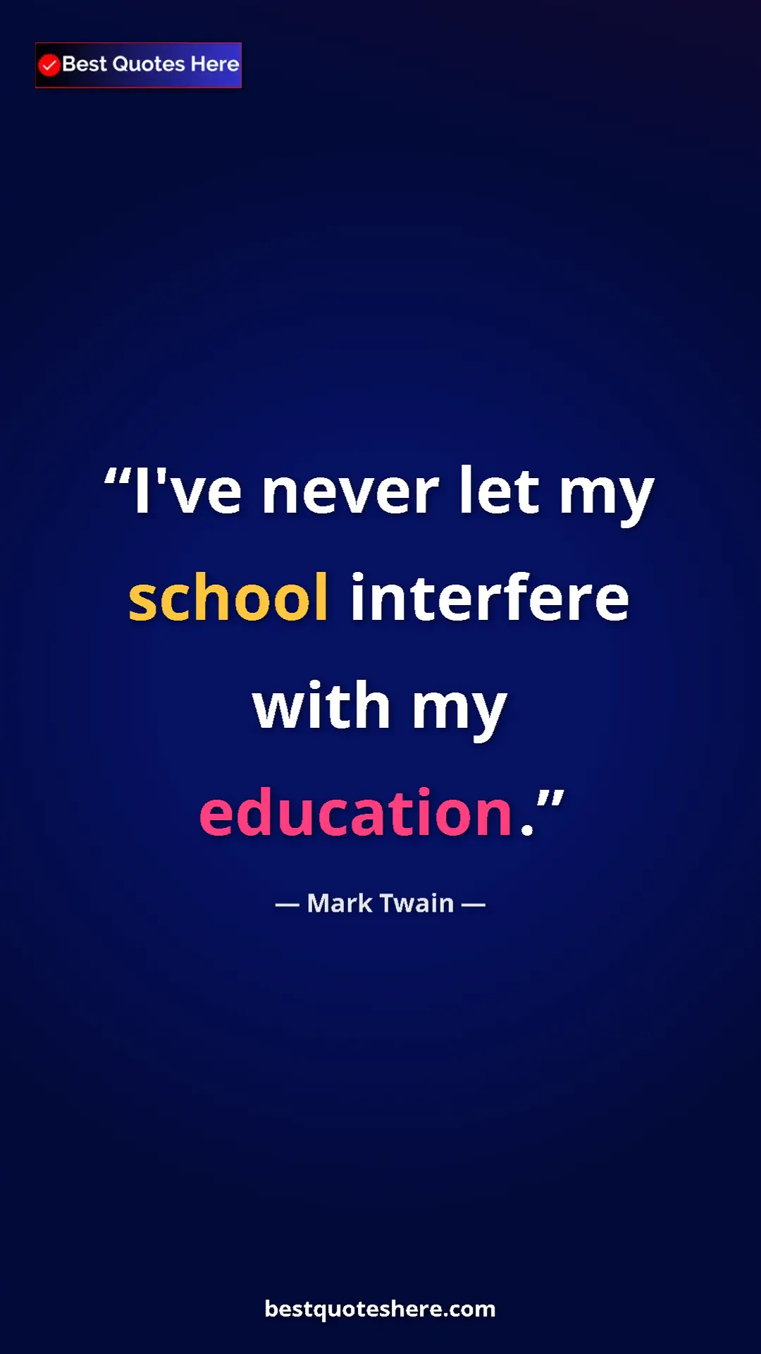 Mark Twain Quote Card: "I've never let my school interfere with my education." Pinterest quote poster by Mark Twain: "I've never let my school interfere with my education."