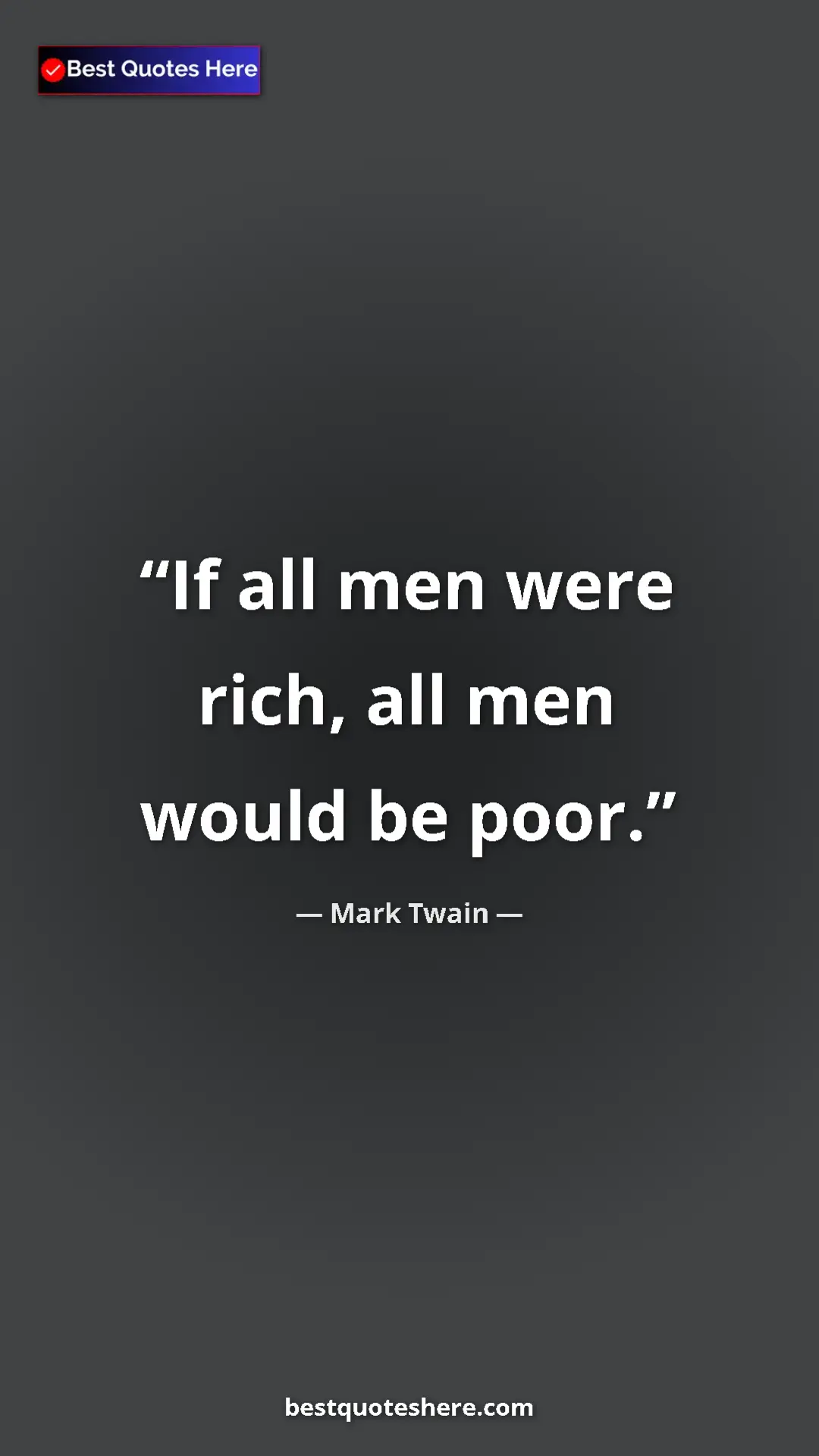 Mark Twain Quote Card: "If all men were rich, all men would be poor." Pinterest quote poster by Mark Twain: "If all men were rich, all men would be poor."