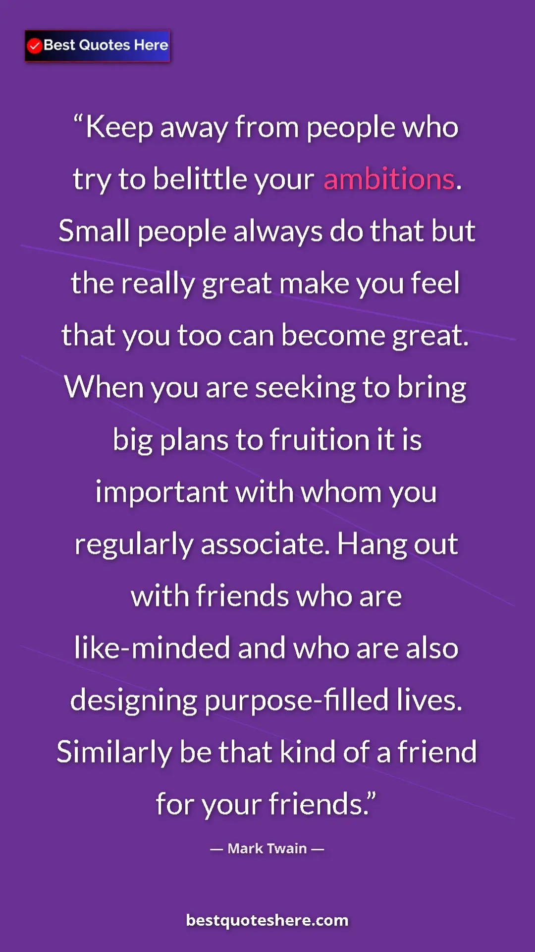 Mark Twain Quote Card: "Keep away from people who try to belittle your ambitions...." Pinterest quote poster by Mark Twain: "Keep away from people who try to belittle your ambitions...."
