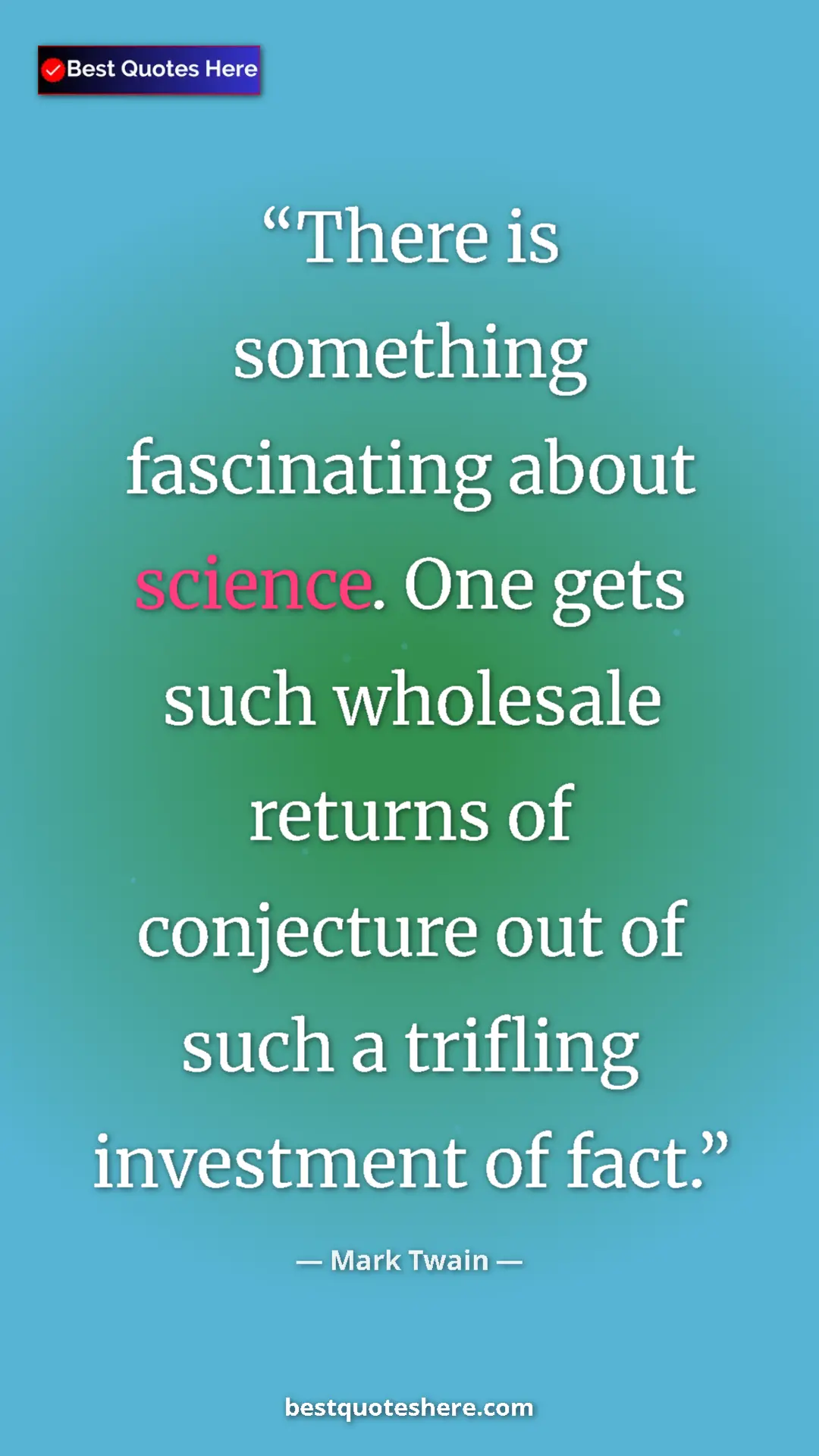 Pinterest quote poster by Mark Twain: "There is something fascinating about science. One gets such..."