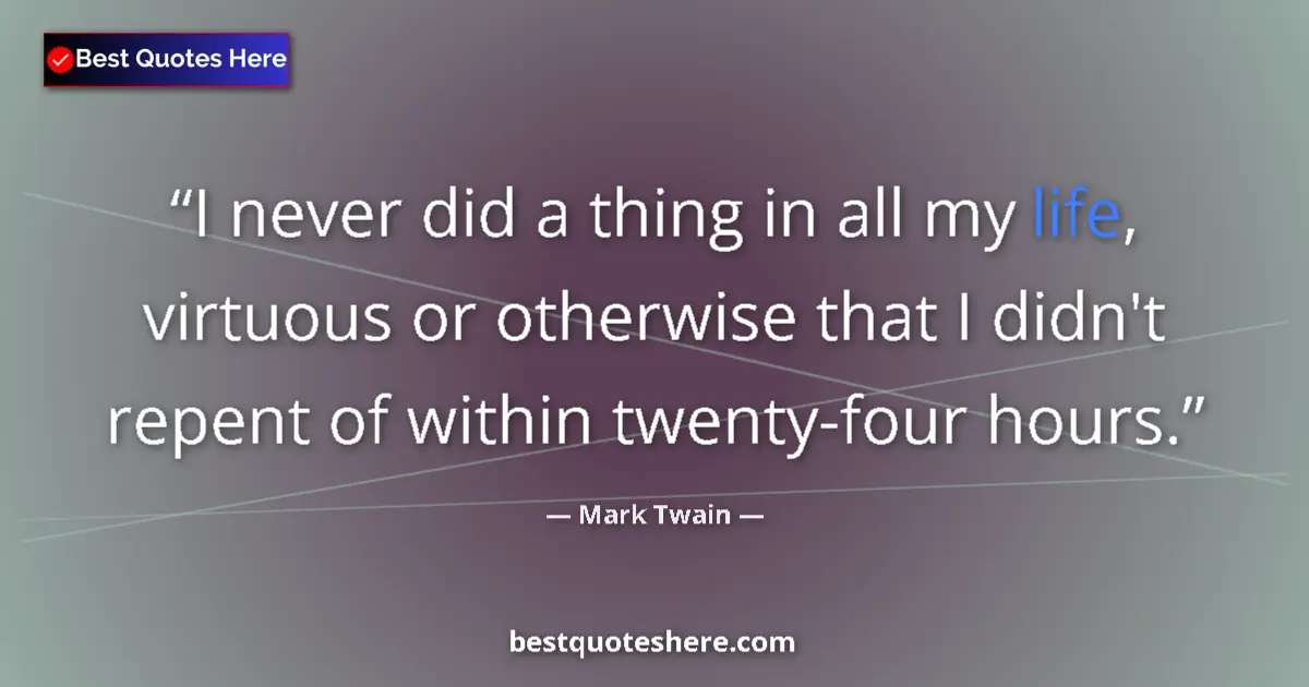 Image for the quote by Mark Twain: I never did a thing in all my life, virtuous or otherwise that I didn't repent of within twenty-four...