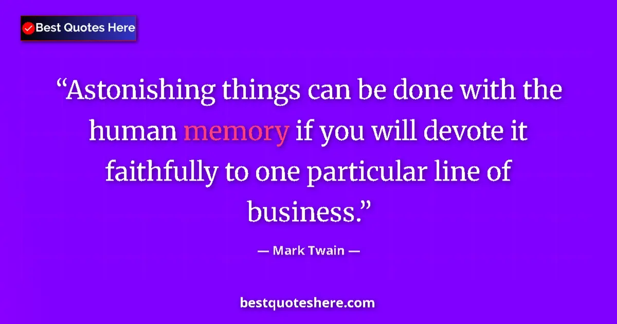 Quote by Mark Twain: Astonishing things can be done with the human memory if you will devote it faithfully to one particu...