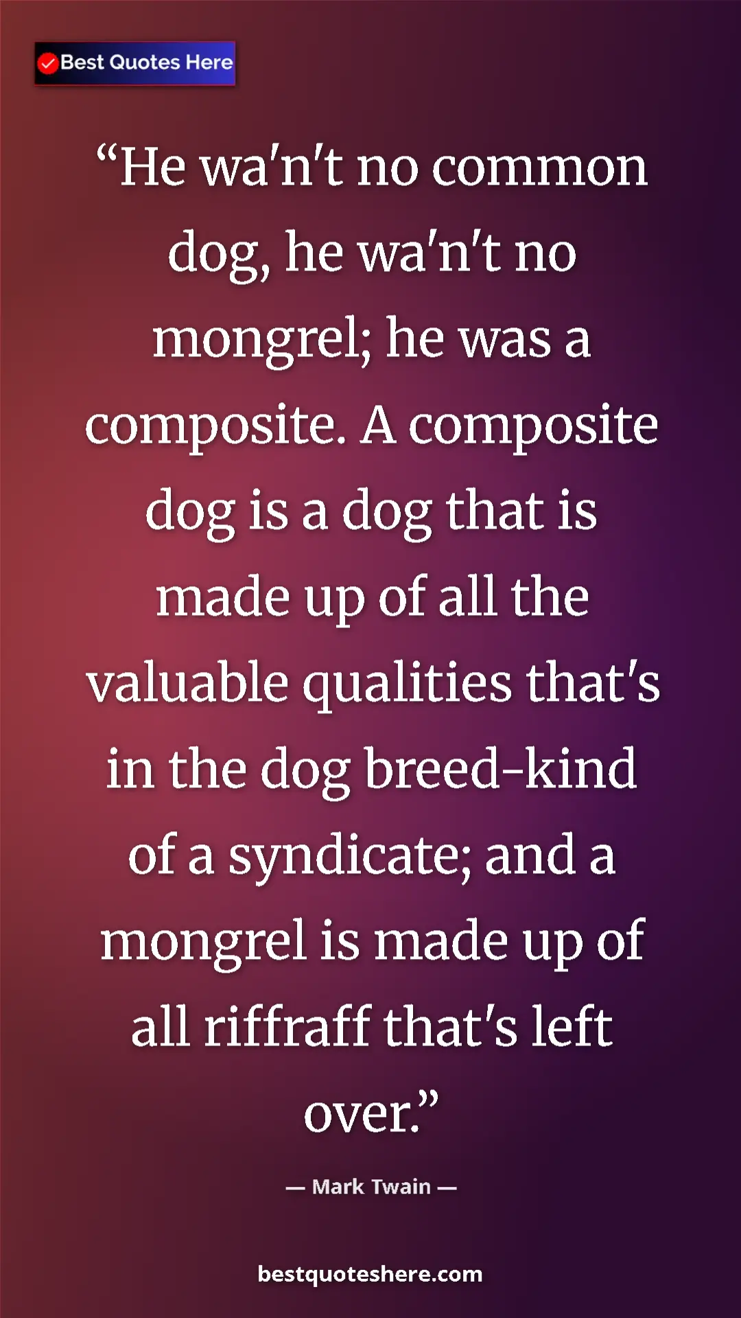 Mark Twain Quote Card: "He wa'n't no common dog, he wa'n't no mongrel; he was a..." Pinterest quote poster by Mark Twain: "He wa'n't no common dog, he wa'n't no mongrel; he was a..."
