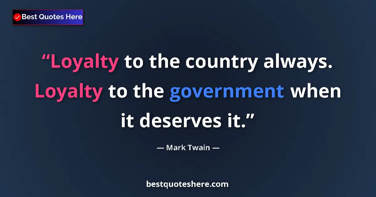 Image for the quote by Mark Twain: Loyalty to the country always. Loyalty to the government when it deserves it....