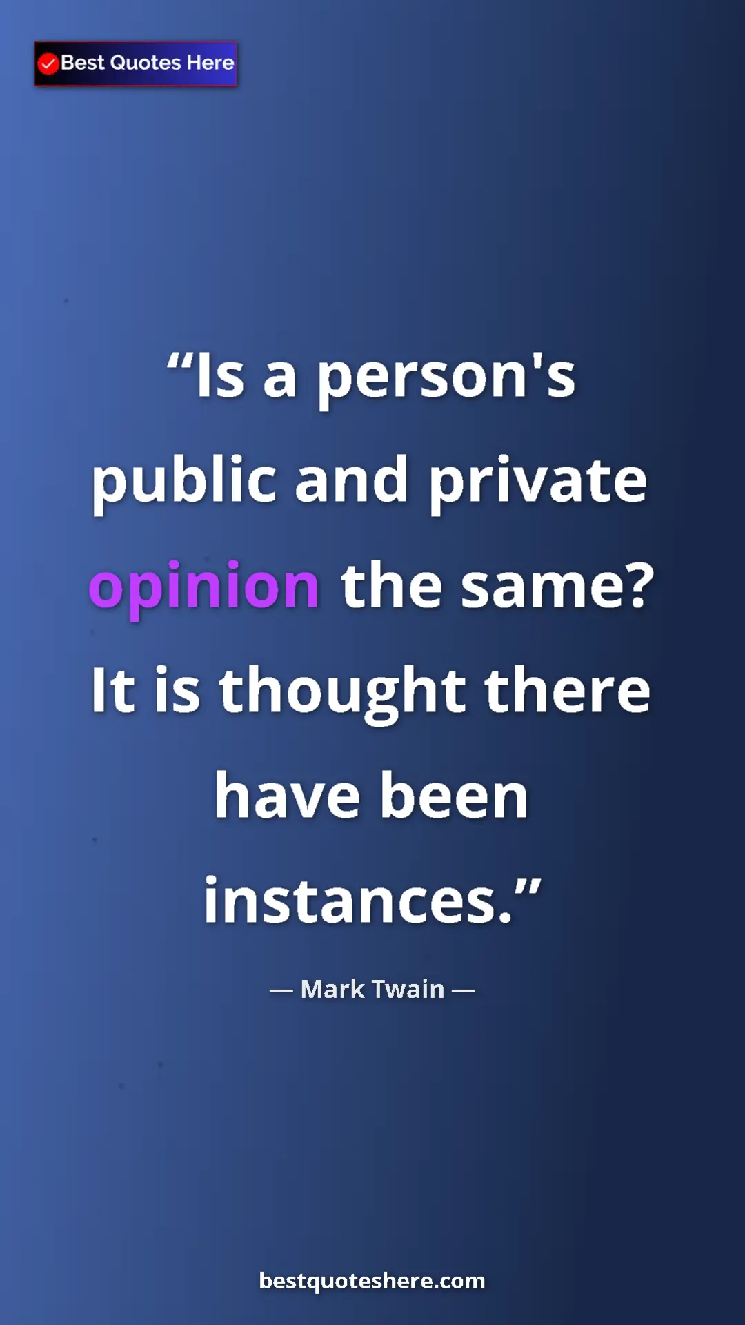 Pinterest quote poster by Mark Twain: "Is a person's public and private opinion the same? It is..."
