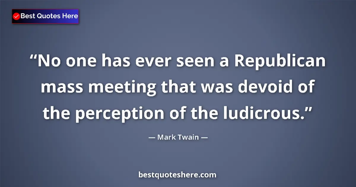 Mark Twain quote: "No one has ever seen a Republican mass meeting that was..."